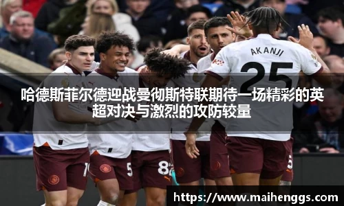 哈德斯菲尔德迎战曼彻斯特联期待一场精彩的英超对决与激烈的攻防较量