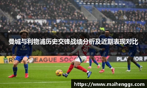 曼城与利物浦历史交锋战绩分析及近期表现对比
