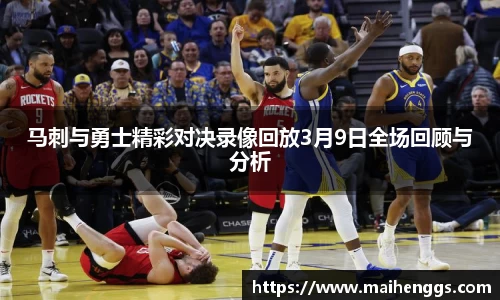 马刺与勇士精彩对决录像回放3月9日全场回顾与分析